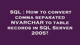 SQL : How to convert comma separated NVARCHAR to table records in SQL Server 2005?