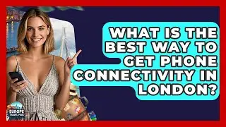 What Is The Best Way To Get Phone Connectivity In London? - Europe Travel Pros