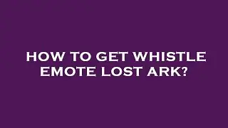 How to get whistle emote lost ark?