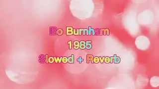 Bo Burnham - 1985 (Slowed + Reverb)