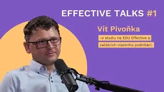 Effective Talks #1 l Vít Pivoňka o studiu na EDU Effective a začátcích podnikání