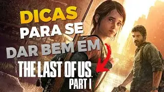 THE LAST OF US 1  |  DICAS ESSENCIAIS PARA SE DAR BEM NO JOGO!!