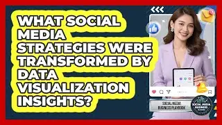 What Social Media Strategies Were Transformed By Data Visualization Insights?