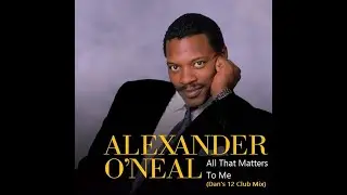 ALEXANDER O´NEAL - All That Matters To Me (Dan's 12'' Club Mix)