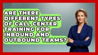Are There Different Types of Call Center Training for Inbound and Outbound Teams?