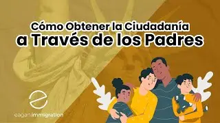 Cómo Obtener la Ciudadanía a Través de los Padres