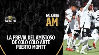 ⚪⚫📺 DaleAlbo AM | La PREVIA de COLO COLO vs DEPORTES PUERTO MONTT en amistoso en el Chinquihue