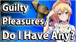 What are my guilty pleasures? Do I have any? - Tarks Gauntlet