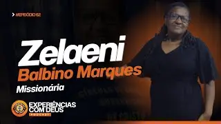 Missionária Zelaeni Balbino Marques: uma trajetória firmada na fé | Experiências com Deus Podcast