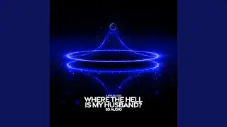 Where The Hell Is My Husband? (8D Audio)