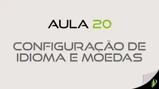 Aula 20 - Configurando Localizações e Moedas Opencart 2.0