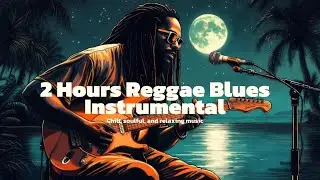 2 Hours of Reggae Blues Instrumental &ndash; Chill, soulful, and relaxing music