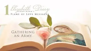 1st Message - GATHERING AN ARMY | Flame of Love from Elizabeth Kindelmann's Diary