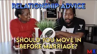 RELATIONSHIP ADVICE - SHOULD YOU MOVE IN TOGETHER BEFORE MARRIAGE?