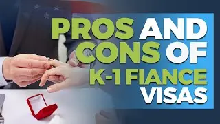 PROs and CONs of K-1 Fiance Visas