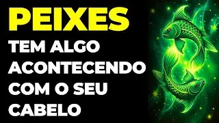 PEIXES: 😢 TEM ALGO ACONTECENDO COM O SEU CABELO | VOU TE DIZER O QUE É...