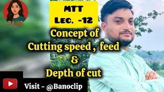 Lec. -12  Concept of cutting speed, feed and depth of cut @Banoclip 