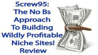 Screw95 Review - The No Bs Approach To Building Wildly Profitable Niche Sites!