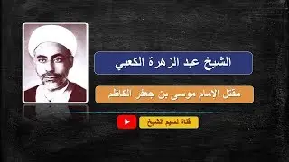الشيخ عبد الزهرة الكعبي - قصة ومقتل الامام موسى الكاظم عليه السلام
