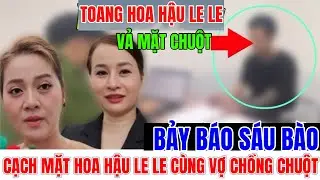 Hoa Hậu Le Le Vả Thẳng Mặt Chuột ... Bảy Báo Sáu Bào Cạch Mặt Le Le...!