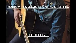 Random Tea Sessions Online Open Mic - Elliott Levin