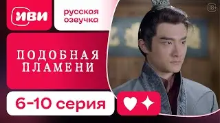 Подобная пламени — 6–10 серия | Русская озвучка
