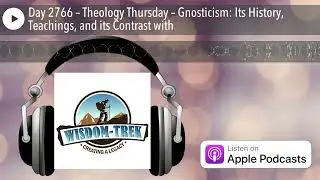 Day 2766 &ndash; Theology Thursday &ndash; Gnosticism: Its History, Teachings, and its Contrast with