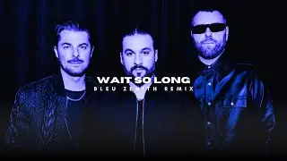 Swedish House Mafia - Wait So Long [Bleu Zenith Remix]