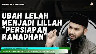 UBAH LELAH MENJADI LILLAH: RAHASIA MENYAMBUT RAMADHAN | CERAMAH USTADZ SYAFIQ RIZA BASALAMAH
