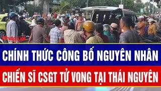 Điểm nóng 4/2: Chính thức công bố nguyên nhân một chiến sĩ CSGT tử vong thương tâm tại Thái Nguyên