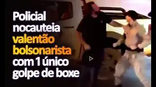 Policial nocauteia valent&atilde;o bolsonarista com 1 &uacute;nico golpe