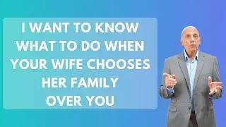 I Want To Know What To Do When Your Wife Chooses Her Family Over You | Paul Friedman