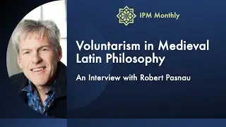 Voluntarism in Medieval Latin Philosophy: An Interview with Robert Pasnau