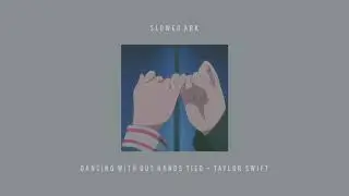 Dancing with our hands tied by Taylor Swift (Slowed + Reverbed)