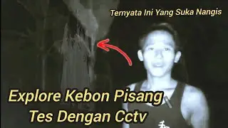 EXPLORE MALAM DI KEBUN PISANG COBA LIHAT DENGAN CCTV