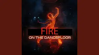 FIRE ON THE DANCEFLOOR