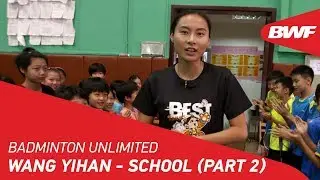 Badminton Unlimited 2018 | Wang Yihan - School (Part 2) | BWF 2018
