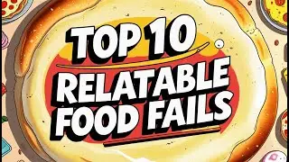 Top 10 Relatable Food Fails Everyone Has Experienced