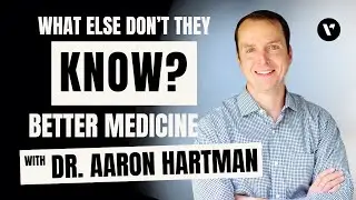 What Else Don't They Know? Better Medicine with Dr. Aaron Hartman