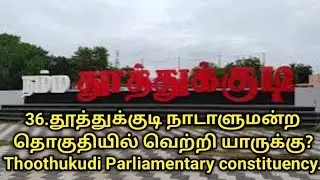 36.தூத்துக்குடி நாடாளுமன்ற தொகுதியில் வெற்றி யாருக்கு?Thoothukudi Parliamentary constituency.