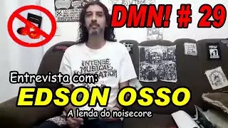 DESTROY MUSIC NOW ! # 29  - Entrevista com EDSON OSSO , a lenda.