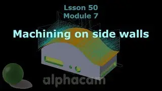 Machining on side walls 3D Model - Alphacam Training 50