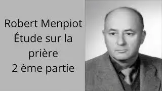 Robert Menpiot - &eacute;tude sur la pri&egrave;re (2 &egrave;me partie)