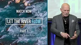 Let The River Flow P1 | Dr. John Polis