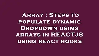 Array : Steps to populate dynamic Dropdown using arrays in REACTJS using react hooks