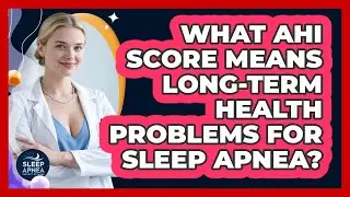 What AHI Score Means Long-term Health Problems For Sleep Apnea? - Sleep Apnea Support Network