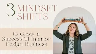 3 Mindset Shifts to Grow a Successful Interior Design Business
