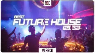 Future House Mix 2018 ⚡ | EAR #131