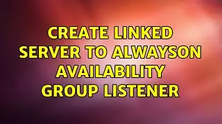 Create Linked Server to AlwaysOn Availability Group Listener