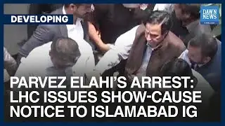 LHC Issues Show-Cause Notice To Islamabad IG Over Parvez Elahi&rsquo;s Arrest | Developing